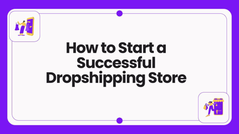 How to Start a Successful Dropshipping Store